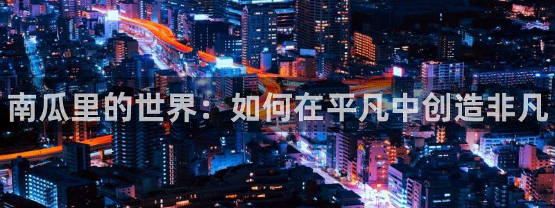 云石般的我们漫画免费观看下拉式包子漫画：南瓜里的世界：如何在平凡中创造非凡
